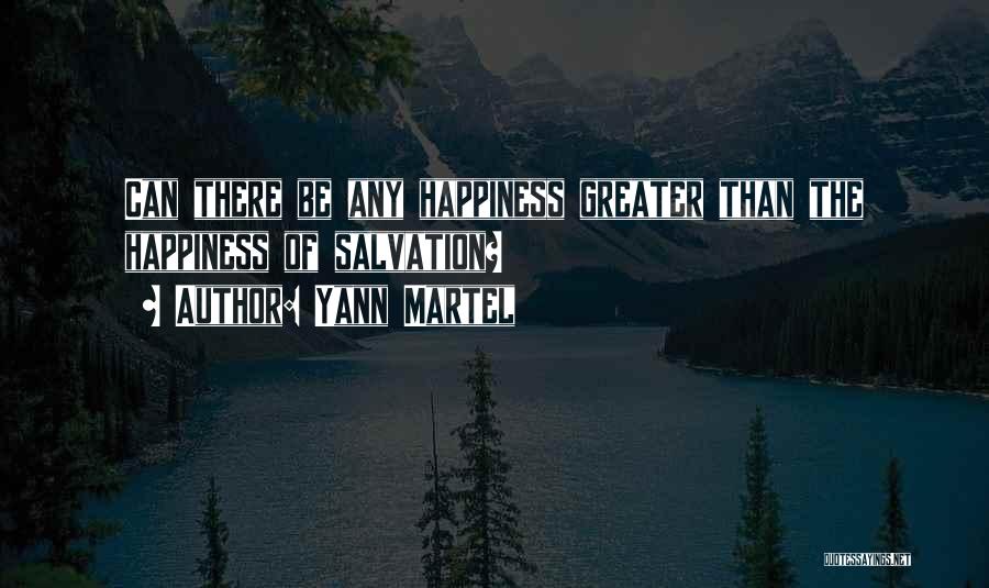 Yann Martel Quotes: Can There Be Any Happiness Greater Than The Happiness Of Salvation?