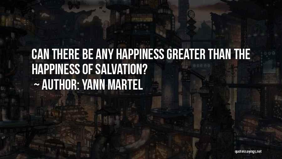 Yann Martel Quotes: Can There Be Any Happiness Greater Than The Happiness Of Salvation?