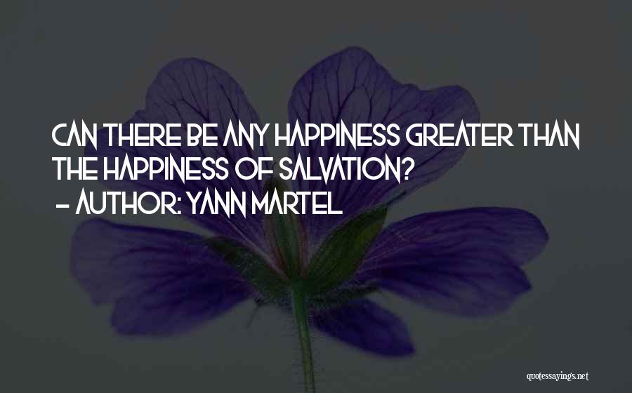 Yann Martel Quotes: Can There Be Any Happiness Greater Than The Happiness Of Salvation?