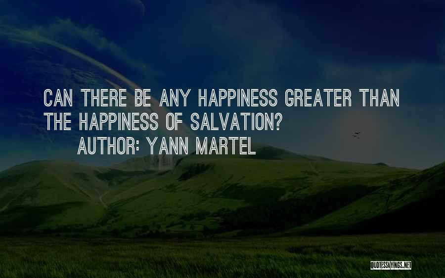 Yann Martel Quotes: Can There Be Any Happiness Greater Than The Happiness Of Salvation?