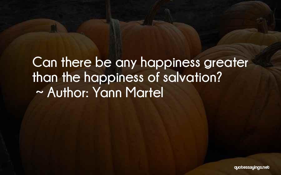 Yann Martel Quotes: Can There Be Any Happiness Greater Than The Happiness Of Salvation?