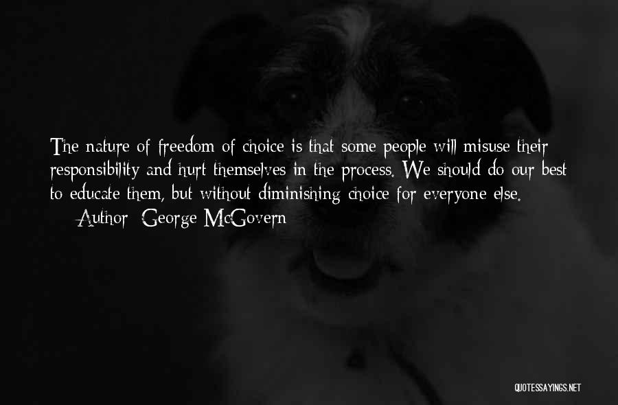 George McGovern Quotes: The Nature Of Freedom Of Choice Is That Some People Will Misuse Their Responsibility And Hurt Themselves In The Process.
