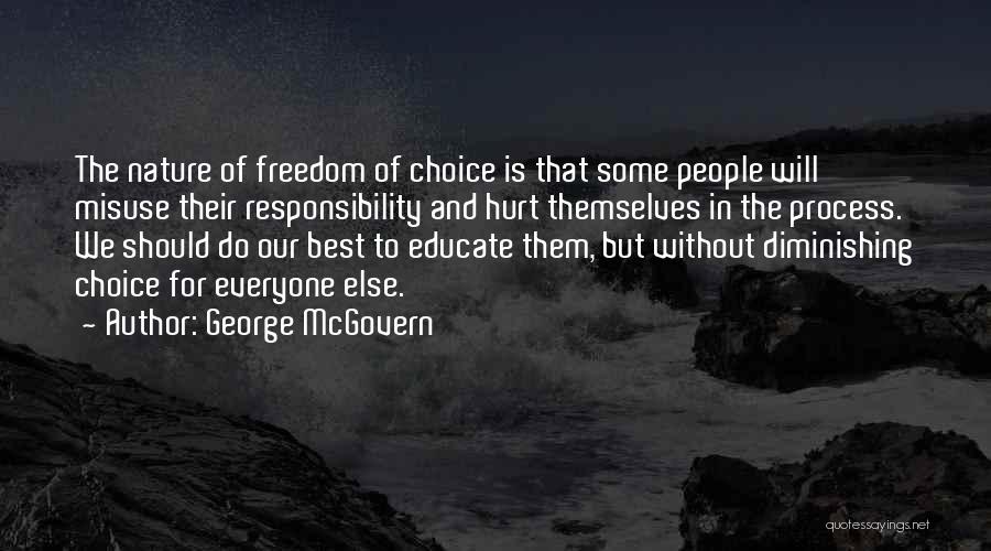 George McGovern Quotes: The Nature Of Freedom Of Choice Is That Some People Will Misuse Their Responsibility And Hurt Themselves In The Process.