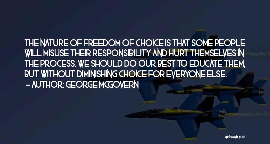 George McGovern Quotes: The Nature Of Freedom Of Choice Is That Some People Will Misuse Their Responsibility And Hurt Themselves In The Process.