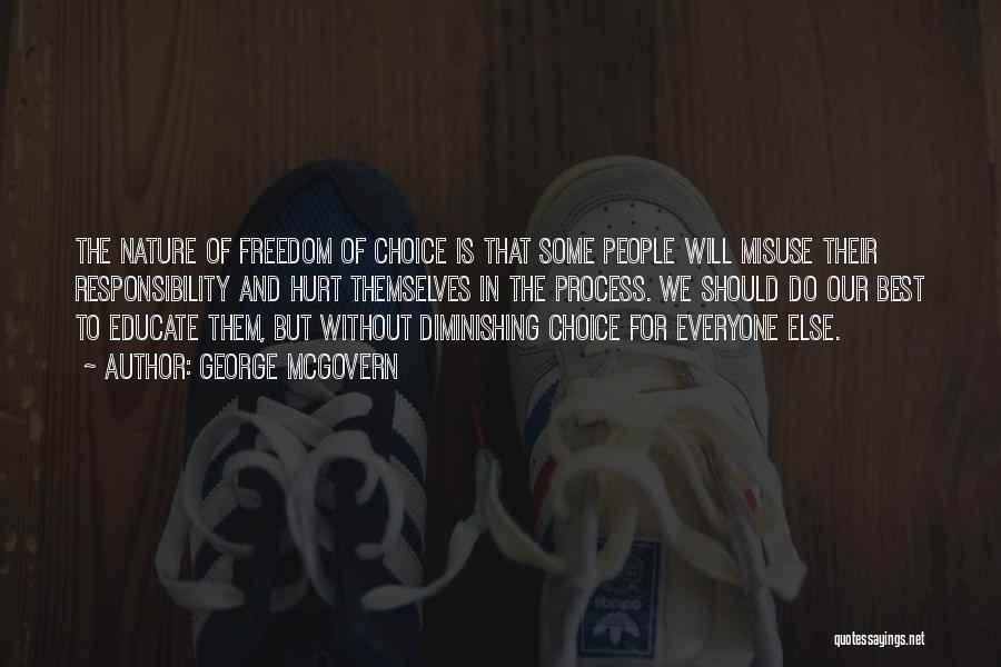 George McGovern Quotes: The Nature Of Freedom Of Choice Is That Some People Will Misuse Their Responsibility And Hurt Themselves In The Process.