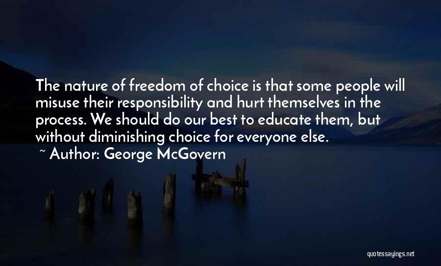 George McGovern Quotes: The Nature Of Freedom Of Choice Is That Some People Will Misuse Their Responsibility And Hurt Themselves In The Process.