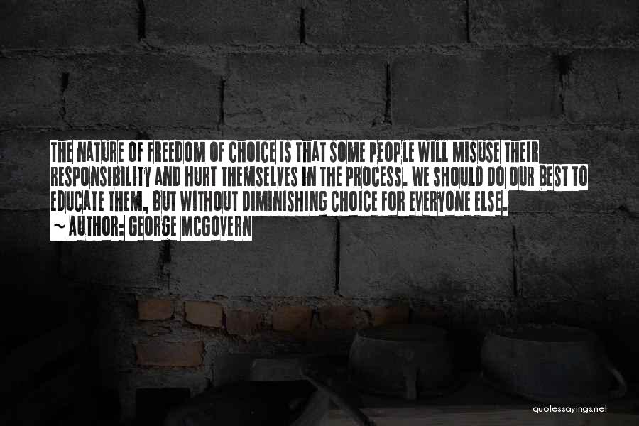 George McGovern Quotes: The Nature Of Freedom Of Choice Is That Some People Will Misuse Their Responsibility And Hurt Themselves In The Process.