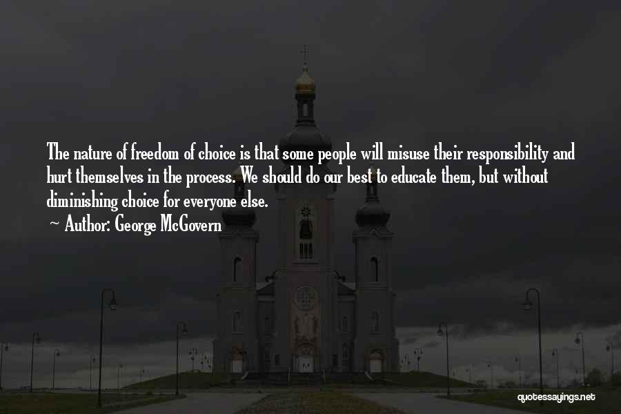 George McGovern Quotes: The Nature Of Freedom Of Choice Is That Some People Will Misuse Their Responsibility And Hurt Themselves In The Process.