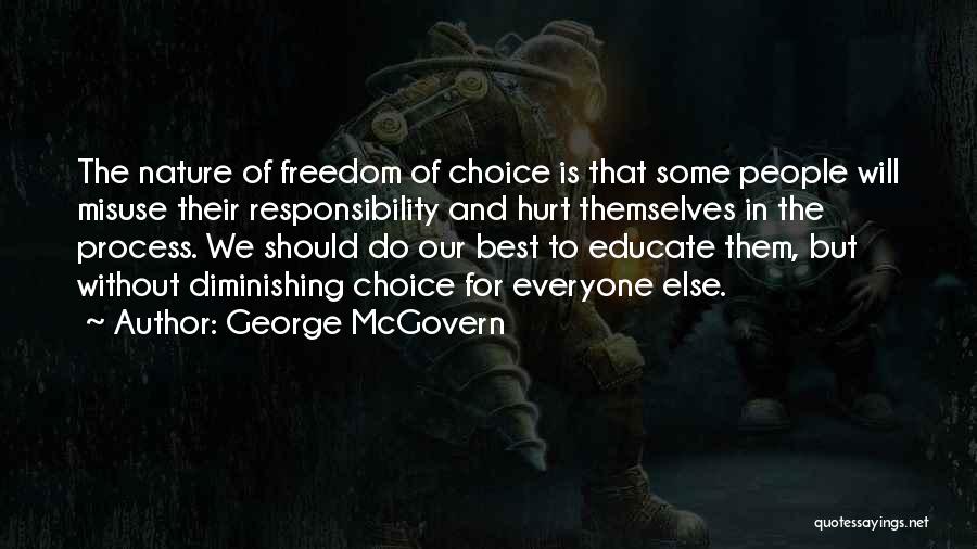 George McGovern Quotes: The Nature Of Freedom Of Choice Is That Some People Will Misuse Their Responsibility And Hurt Themselves In The Process.