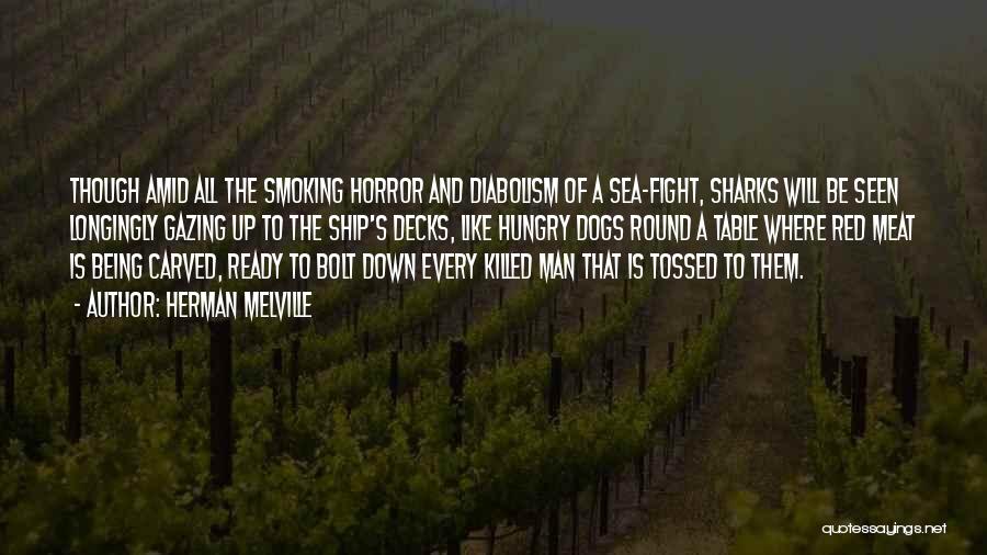 Herman Melville Quotes: Though Amid All The Smoking Horror And Diabolism Of A Sea-fight, Sharks Will Be Seen Longingly Gazing Up To The