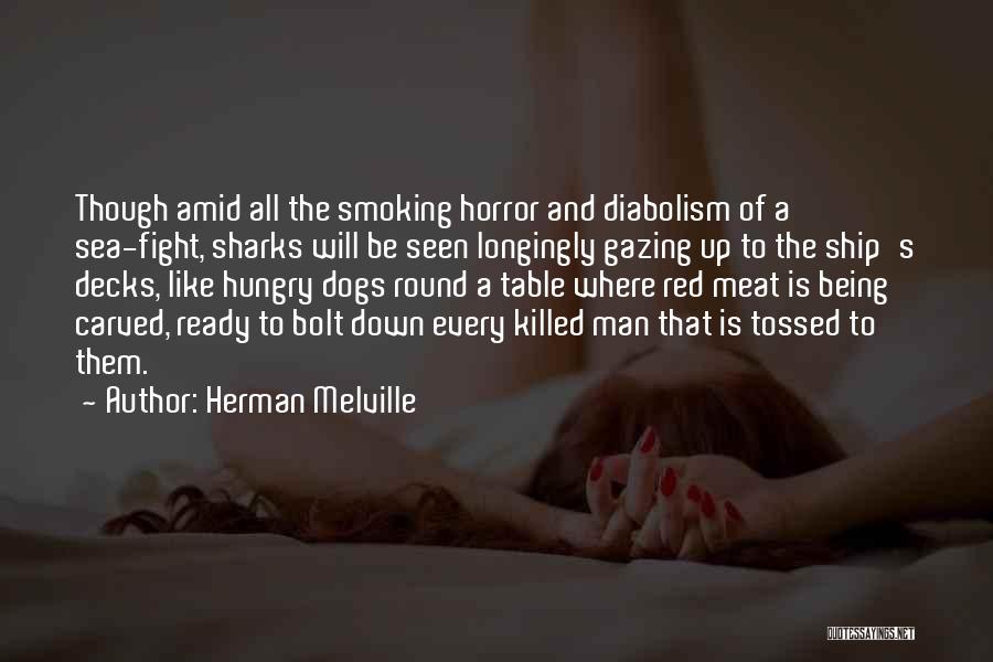 Herman Melville Quotes: Though Amid All The Smoking Horror And Diabolism Of A Sea-fight, Sharks Will Be Seen Longingly Gazing Up To The