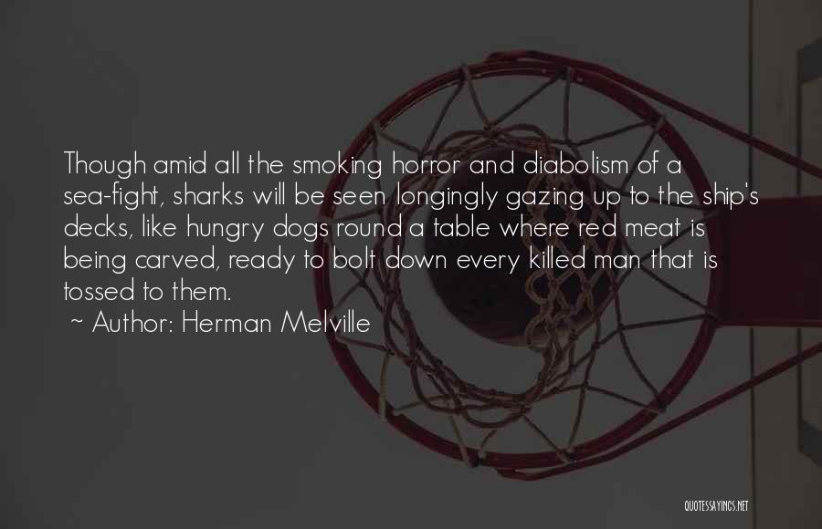 Herman Melville Quotes: Though Amid All The Smoking Horror And Diabolism Of A Sea-fight, Sharks Will Be Seen Longingly Gazing Up To The