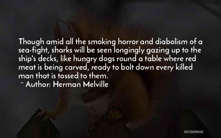 Herman Melville Quotes: Though Amid All The Smoking Horror And Diabolism Of A Sea-fight, Sharks Will Be Seen Longingly Gazing Up To The