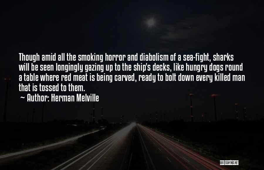 Herman Melville Quotes: Though Amid All The Smoking Horror And Diabolism Of A Sea-fight, Sharks Will Be Seen Longingly Gazing Up To The