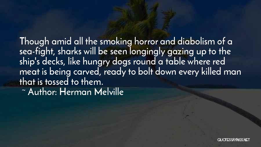 Herman Melville Quotes: Though Amid All The Smoking Horror And Diabolism Of A Sea-fight, Sharks Will Be Seen Longingly Gazing Up To The