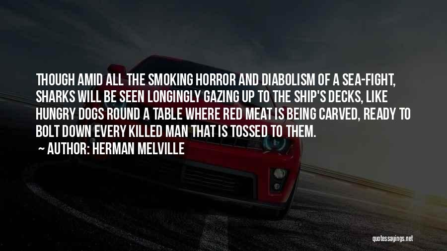 Herman Melville Quotes: Though Amid All The Smoking Horror And Diabolism Of A Sea-fight, Sharks Will Be Seen Longingly Gazing Up To The