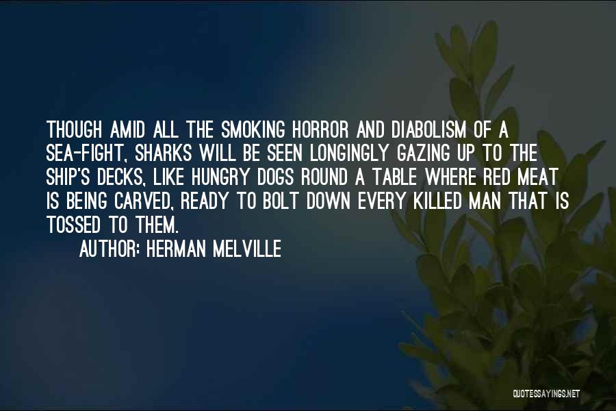 Herman Melville Quotes: Though Amid All The Smoking Horror And Diabolism Of A Sea-fight, Sharks Will Be Seen Longingly Gazing Up To The