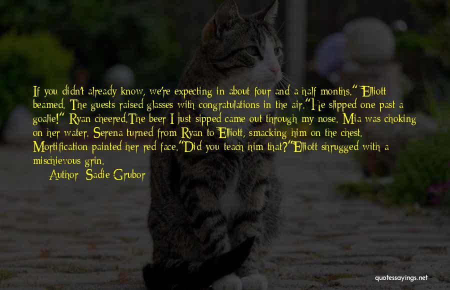 Sadie Grubor Quotes: If You Didn't Already Know, We're Expecting In About Four And A Half Months. Elliott Beamed. The Guests Raised Glasses