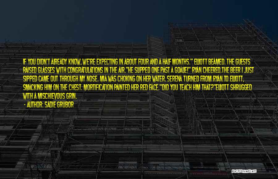 Sadie Grubor Quotes: If You Didn't Already Know, We're Expecting In About Four And A Half Months. Elliott Beamed. The Guests Raised Glasses