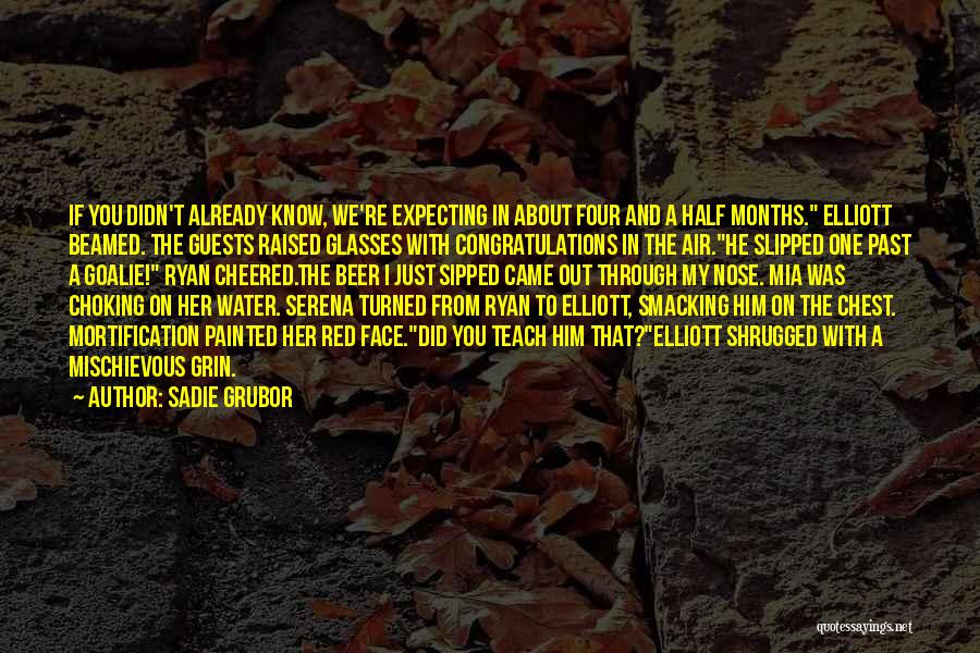 Sadie Grubor Quotes: If You Didn't Already Know, We're Expecting In About Four And A Half Months. Elliott Beamed. The Guests Raised Glasses