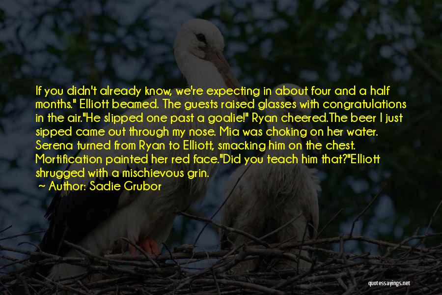 Sadie Grubor Quotes: If You Didn't Already Know, We're Expecting In About Four And A Half Months. Elliott Beamed. The Guests Raised Glasses