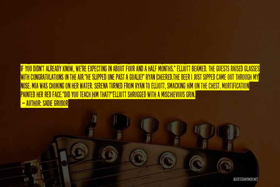 Sadie Grubor Quotes: If You Didn't Already Know, We're Expecting In About Four And A Half Months. Elliott Beamed. The Guests Raised Glasses
