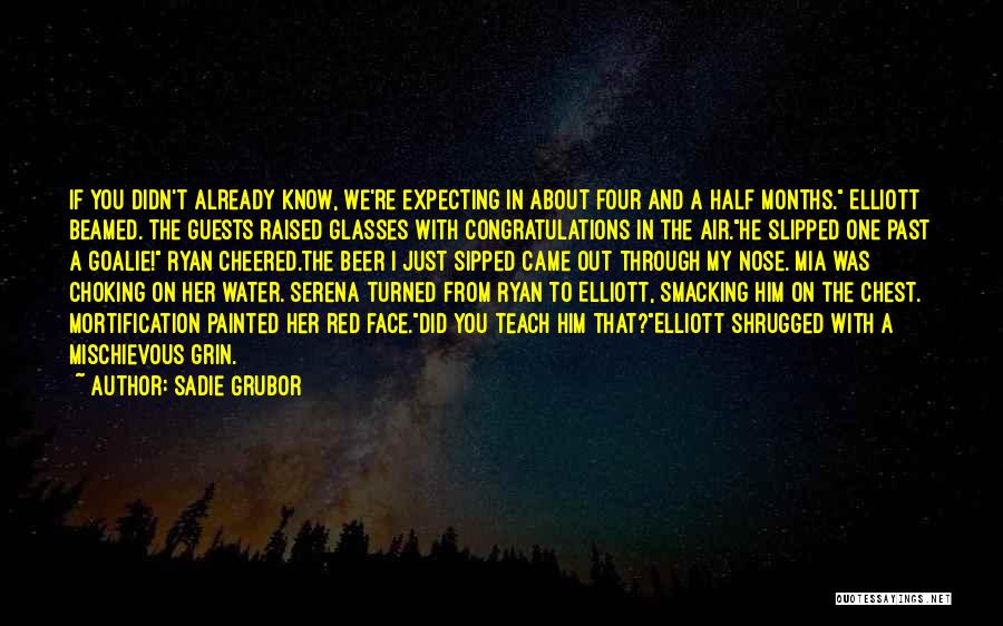 Sadie Grubor Quotes: If You Didn't Already Know, We're Expecting In About Four And A Half Months. Elliott Beamed. The Guests Raised Glasses