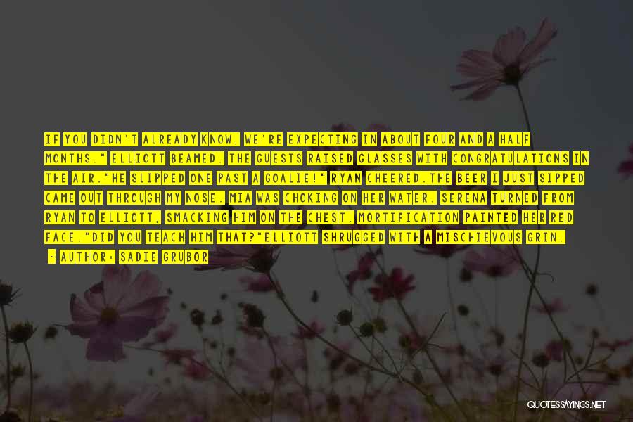 Sadie Grubor Quotes: If You Didn't Already Know, We're Expecting In About Four And A Half Months. Elliott Beamed. The Guests Raised Glasses