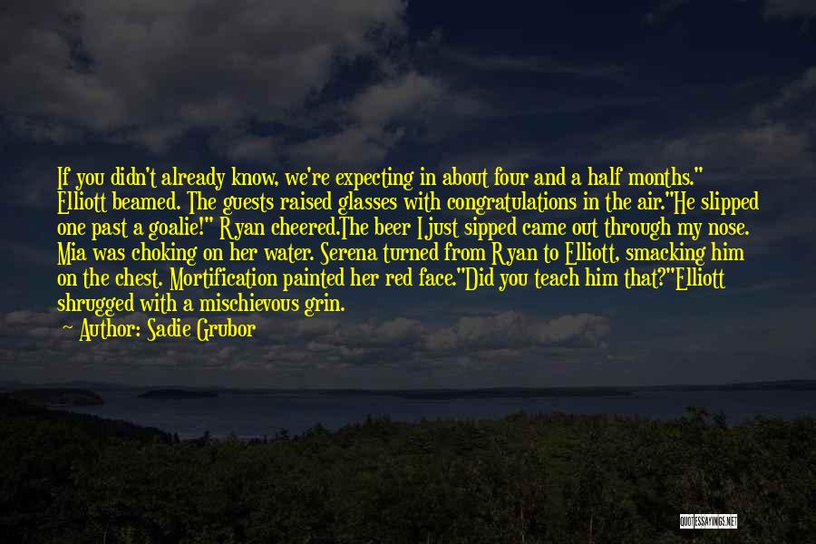 Sadie Grubor Quotes: If You Didn't Already Know, We're Expecting In About Four And A Half Months. Elliott Beamed. The Guests Raised Glasses