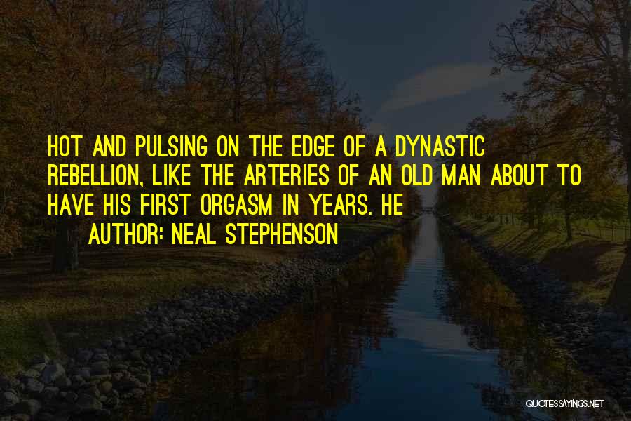 Neal Stephenson Quotes: Hot And Pulsing On The Edge Of A Dynastic Rebellion, Like The Arteries Of An Old Man About To Have