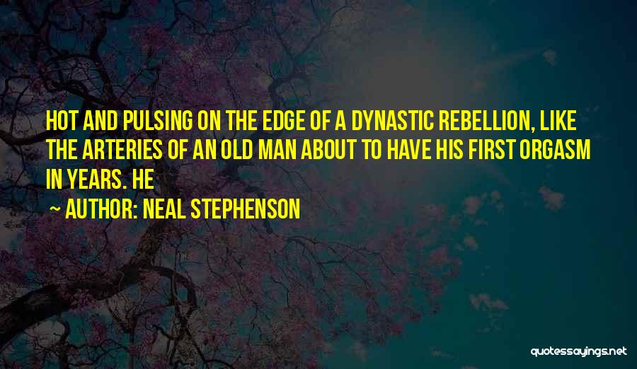 Neal Stephenson Quotes: Hot And Pulsing On The Edge Of A Dynastic Rebellion, Like The Arteries Of An Old Man About To Have