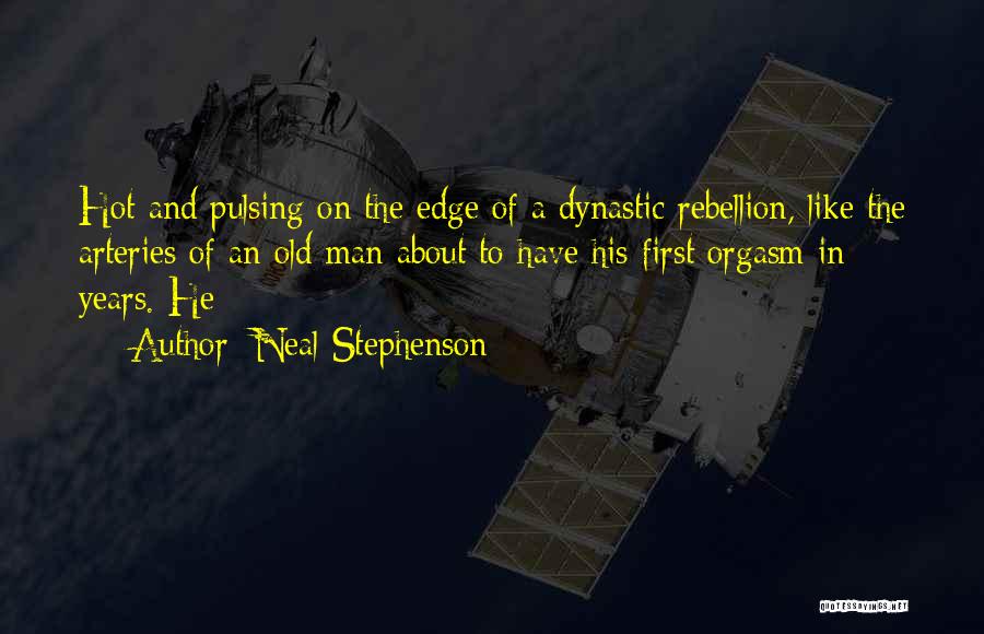Neal Stephenson Quotes: Hot And Pulsing On The Edge Of A Dynastic Rebellion, Like The Arteries Of An Old Man About To Have