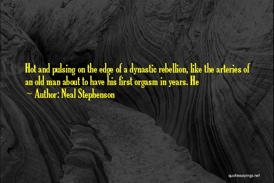 Neal Stephenson Quotes: Hot And Pulsing On The Edge Of A Dynastic Rebellion, Like The Arteries Of An Old Man About To Have