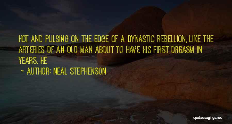 Neal Stephenson Quotes: Hot And Pulsing On The Edge Of A Dynastic Rebellion, Like The Arteries Of An Old Man About To Have