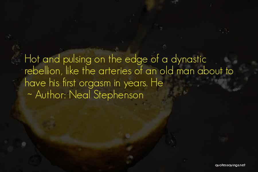 Neal Stephenson Quotes: Hot And Pulsing On The Edge Of A Dynastic Rebellion, Like The Arteries Of An Old Man About To Have