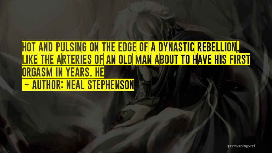 Neal Stephenson Quotes: Hot And Pulsing On The Edge Of A Dynastic Rebellion, Like The Arteries Of An Old Man About To Have