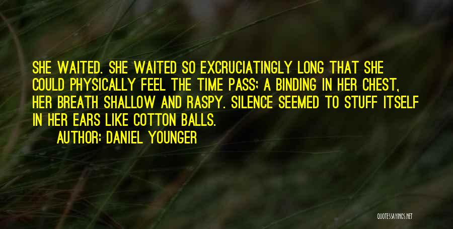 Daniel Younger Quotes: She Waited. She Waited So Excruciatingly Long That She Could Physically Feel The Time Pass; A Binding In Her Chest,