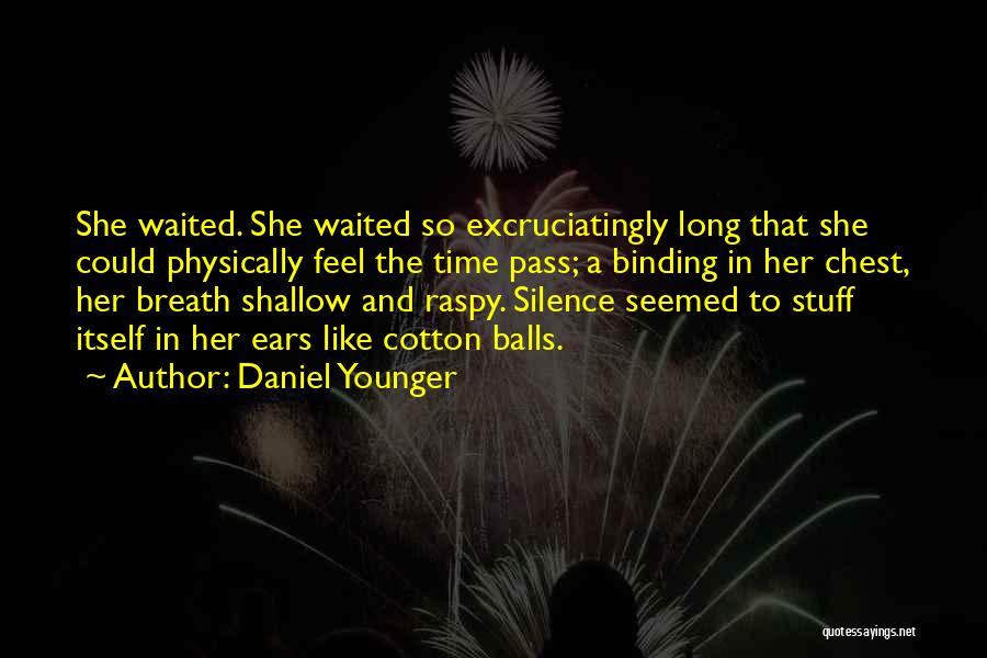 Daniel Younger Quotes: She Waited. She Waited So Excruciatingly Long That She Could Physically Feel The Time Pass; A Binding In Her Chest,