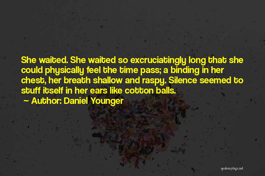 Daniel Younger Quotes: She Waited. She Waited So Excruciatingly Long That She Could Physically Feel The Time Pass; A Binding In Her Chest,