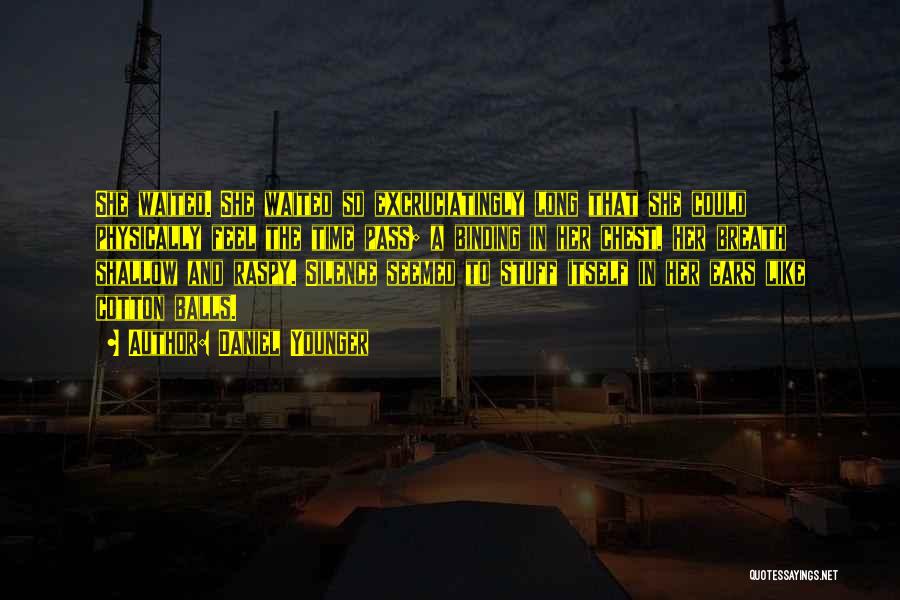 Daniel Younger Quotes: She Waited. She Waited So Excruciatingly Long That She Could Physically Feel The Time Pass; A Binding In Her Chest,