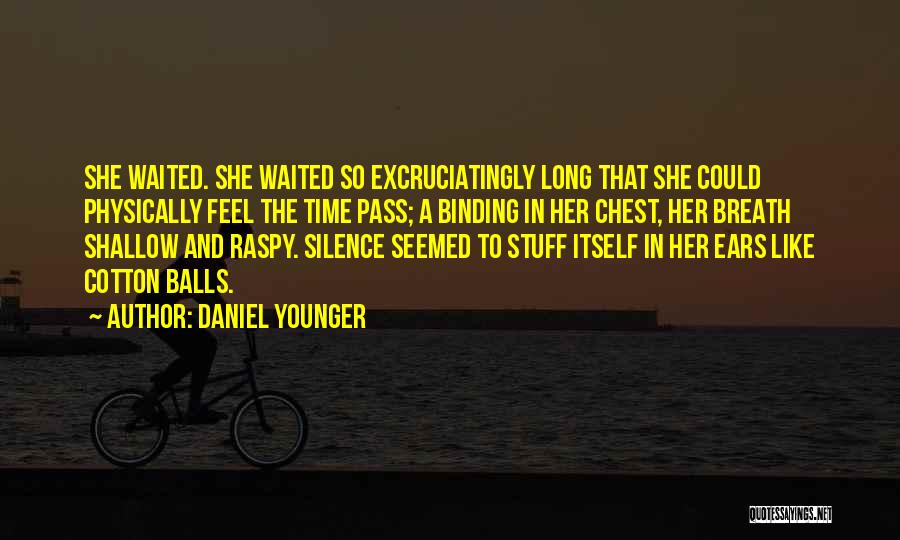 Daniel Younger Quotes: She Waited. She Waited So Excruciatingly Long That She Could Physically Feel The Time Pass; A Binding In Her Chest,