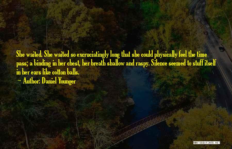 Daniel Younger Quotes: She Waited. She Waited So Excruciatingly Long That She Could Physically Feel The Time Pass; A Binding In Her Chest,