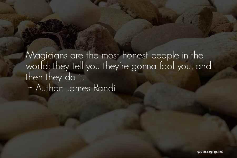 James Randi Quotes: Magicians Are The Most Honest People In The World; They Tell You They're Gonna Fool You, And Then They Do