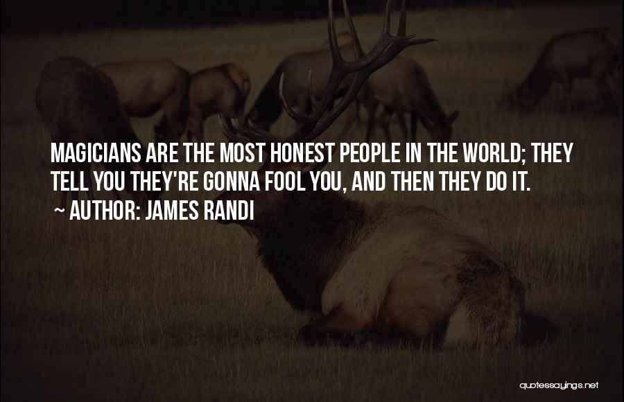 James Randi Quotes: Magicians Are The Most Honest People In The World; They Tell You They're Gonna Fool You, And Then They Do
