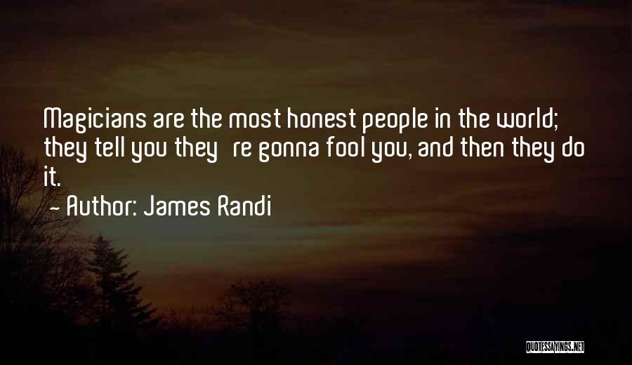 James Randi Quotes: Magicians Are The Most Honest People In The World; They Tell You They're Gonna Fool You, And Then They Do