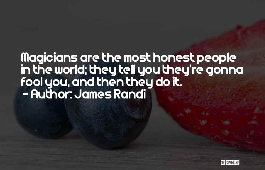 James Randi Quotes: Magicians Are The Most Honest People In The World; They Tell You They're Gonna Fool You, And Then They Do