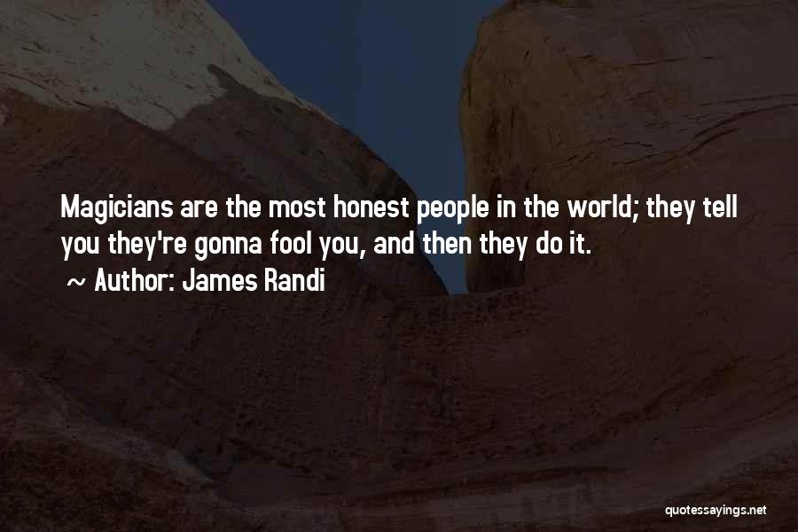 James Randi Quotes: Magicians Are The Most Honest People In The World; They Tell You They're Gonna Fool You, And Then They Do