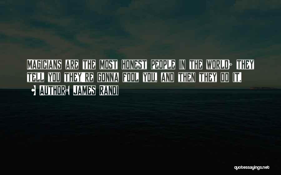 James Randi Quotes: Magicians Are The Most Honest People In The World; They Tell You They're Gonna Fool You, And Then They Do