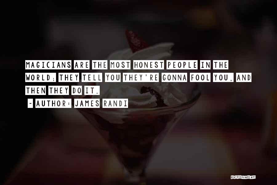 James Randi Quotes: Magicians Are The Most Honest People In The World; They Tell You They're Gonna Fool You, And Then They Do
