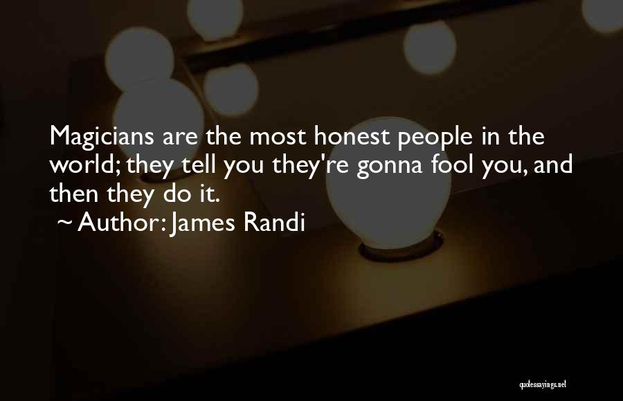 James Randi Quotes: Magicians Are The Most Honest People In The World; They Tell You They're Gonna Fool You, And Then They Do